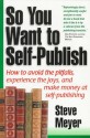 So You Want to Self Publish: How to Avoid the Pitfalls, Experience the Joys, and Make Money at Self Publishing - Steve Meyer