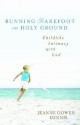 Running Barefoot on Holy Ground: Childlike Intimacy with God - Jeanne Gowen Dennis