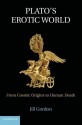 Plato's Erotic World: From Cosmic Origins to Human Death - Jill Gordon