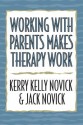 Working with Parents Makes Therapy Work - Kerry Kelly Novick, Jack Novick