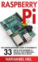 Raspberry Pi: The Ultimate Beginner's Guide To Raspberry Pi: 33 Step By Step Raspberry Pi Projects, With Additional Advanced Tips And Tricks (Html, Php, Pi Programming) - Nathaniel Hill