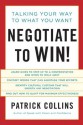 Negotiate to Win!: Talking Your Way to What You Want - Patrick J. Collins