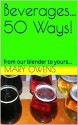 Beverages... 50 Ways!: from our blender to yours... (50 Ways Series Book 1) - Mary Owens, Cecelia Basarich, Annabelle Owens, David Owens, Jack Loughridge, Kitty Loughridge, Jennifer Wiley