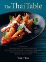 The Thai Table: A Celebration Of Culinary Treasures - Terry Tan