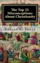 The Top 25 Misconceptions about Christianity - Robert C. Jones