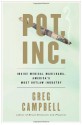 Pot Inc.: Inside Medical Marijuana, America's Most Outlaw Industry - Greg Campbell