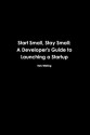 Start Small, Stay Small: A Developer's Guide to Launching a Startup - Rob Walling, Mike Taber