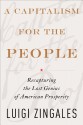 A Capitalism for the People: Recapturing the Lost Genius of American Prosperity - Luigi Zingales