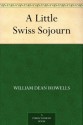 A Little Swiss Sojourn - William Dean Howells