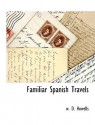 Familiar Spanish Travels - William Dean Howells