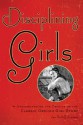 Disciplining Girls: Understanding the Origins of the Classic Orphan Girl Story - Joe Sutliff Sanders