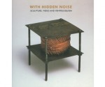 With Hidden Noise - Sculpture, Video and Ventriloquism - Stephen Feeke, Jon Wood