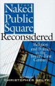 The Naked Public Square Reconsidered: Religion and Politics in the Twenty-First Century - Christopher Wolfe