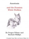 Anastasia and the Russian White Stallion - Fergus Wilson, Rachael Phillips