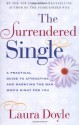 The Surrendered Single: A Practical Guide to Attracting and Marrying the Man Who's Right for You - Laura Doyle