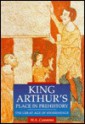 King Arthur's Place in Prehistory: The Great Age of Stonehenge - W.A. Cummins