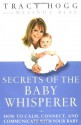 Secrets of the Baby Whisperer: How to Calm, Connect, and Communicate with Your Baby - Tracy Hogg, Melinda Blau