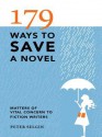 179 Ways to Save a Novel: Matters of Vital Concern to Fiction Writers - Peter Selgin