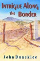 Intrigue Along the Border - John Duncklee