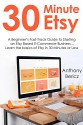 30 MINUTE ETSY: A Beginner's Fast-Track Guide to Starting an Etsy Based E-Commerce Business... Learn the basics of Etsy in 30 Minutes or Less - Anthony Bericz, Red Mikhail