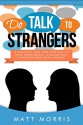 Do Talk To Strangers (How To Talk To ANYONE!): A Creative, Sexy, and Fun Way To Have Emotionally Stimulating Conversations With Anyone (Conversations, ... Stepping Out of Your Comfort Zone Book 1) - Matt Morris