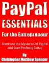 PayPal Essentials for the Entrepreneur: Eliminate the Mysteries of PayPal and Start Profiting Today - Christopher Spencer