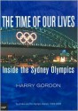 The Time of Our Lives: Inside the Sydney Olympics: Australia and the Olympic Games 1994-2002 - Harry Gordon