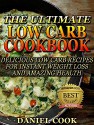 LOW CARB COOKBOOK: The Ultimate Low Carb Cookbook: Delicious Low Carb Recipes For Instant Weight Loss And Amazing Health (low carb cookbook, low carb recipes, low carb diet) - Daniel Cook, Low carb