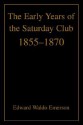 The Early Years of the Saturday Club: 1855-1870 - Edward Waldo Emerson