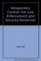 Weaponless Control: For Law Enforcement and Security Personnel - Jeff Cope