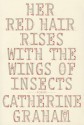 Her Red Hair Rises with the Wings of Insects - Catherine Graham