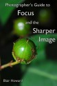 Photographer's Guide to Focus and the Sharper Image - Blair Howard