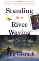 Standing in a River Waving a Stick - John Gierach