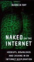 Naked on the Internet: Hookups, Downloads, and Cashing in on Internet Sexploration - Audacia Ray