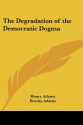 The Degradation of the Democratic Dogma - Henry Adams