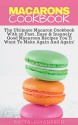 Macarons Cookbook: The Ultimate Macaron Cookbook With 36 Fast, Easy & Insanely Good Macaroon Recipes You'll Want To Make Again And Again! - Katya Johansson, Joey Macarons