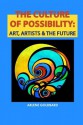 The Culture of Possibility: Art, Artists & The Future - Arlene Goldbard