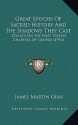 Great Epochs of Sacred History and the Shadows They Cast: Studies on the First Twelve Chapters of Genesis (1910) - James Martin Gray