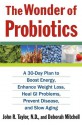 The Wonder of Probiotics: A 30-Day Plan to Boost Energy, Enhance Weight Loss, Heal GI Problems, Prevent Disease, and Slow Aging - John R. Taylor, N.D., Deborah Mitchell, John R. Taylor, N.D.