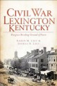 Civil War Lexington, Kentucky: Bluegrass Breeding Ground of Power - Joshua H. Leet, Douglas W. Bostick