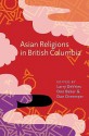 Asian Religions in British Columbia - Larry DeVries, Don Baker, Dan Overmyer