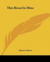 This Bread Is Mine - Robert LeFevre