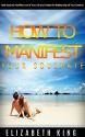 How to manifest your soulmate: Best ways to manifest love of your life and create the relationship of your dreams (relationship advice, dating advice, love and relationships, Long Term Relationships) - Elizabeth King