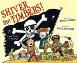 Shiver Me Timbers!: Pirate Poems & Paintings - Douglas Florian, Robert Neubecker