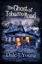 The Ghost of Tobacco Road - Dale J. Young