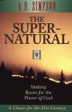 The Supernatural: Making Room for the Power of God - Albert Benjamin Simpson