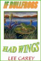 If Bullfrogs Had Wings... - Lee Carey