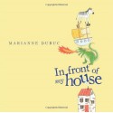 In Front of My House - Marianne Dubuc, Yvette Ghione