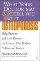 What Your Doctor May Not Tell You About(TM): Osteoporosis: Help Prevent--and Even Reverse--the Disease That Burdens Millions of Women - Felicia Cosman