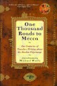 One Thousand Roads to Mecca: Ten Centuries of Travelers Writing about the Muslim Pilgrimage - Michael Wolfe